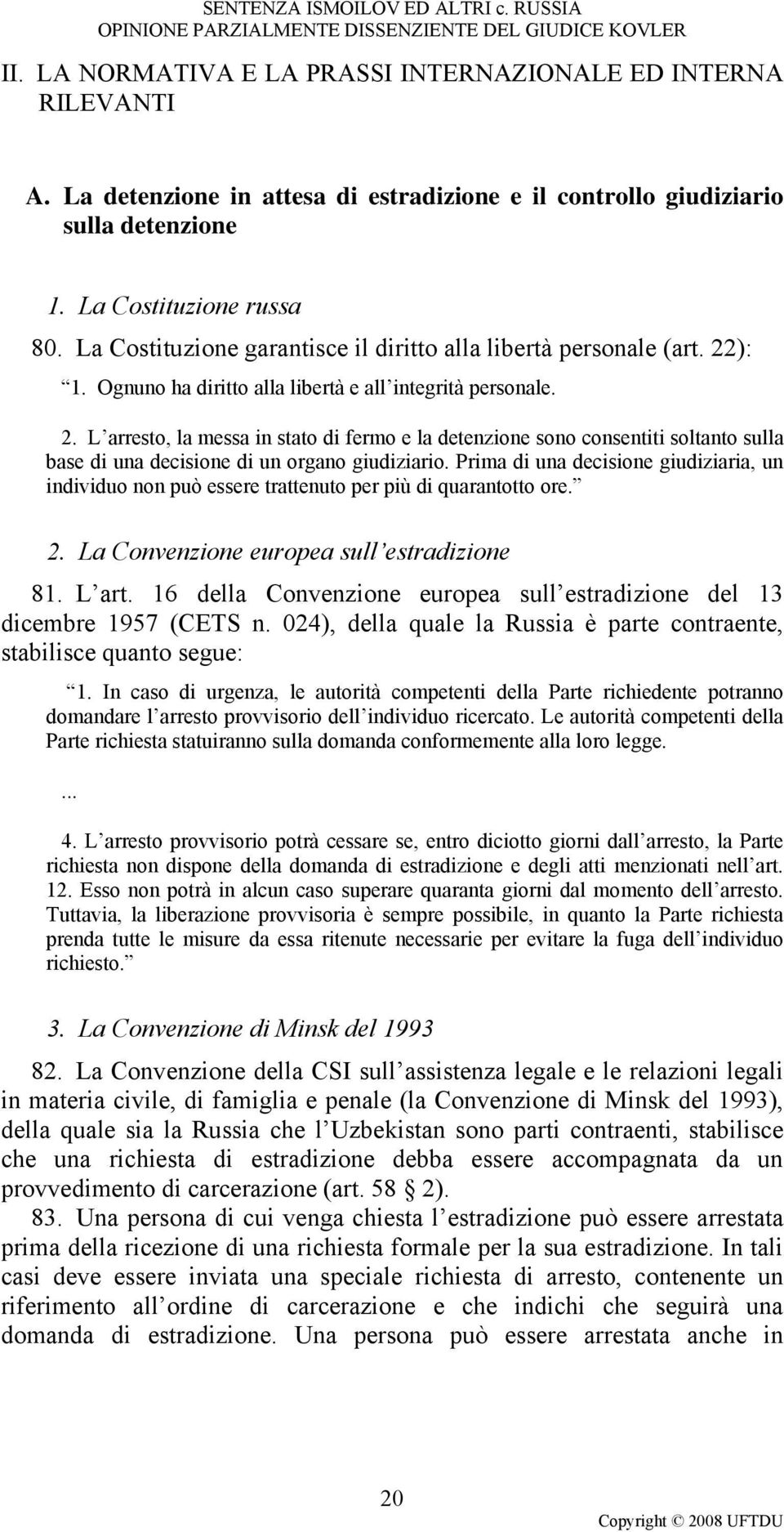 ): 1. Ognuno ha diritto alla libertà e all integrità personale. 2. L arresto, la messa in stato di fermo e la detenzione sono consentiti soltanto sulla base di una decisione di un organo giudiziario.