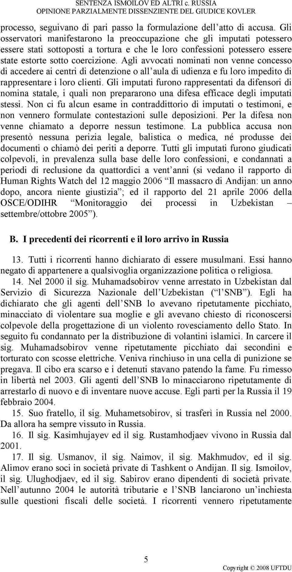 Agli avvocati nominati non venne concesso di accedere ai centri di detenzione o all aula di udienza e fu loro impedito di rappresentare i loro clienti.