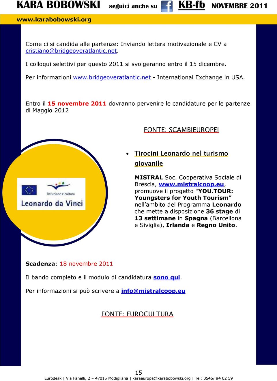 Entro il 15 novembre 2011 dovranno pervenire le candidature per le partenze di Maggio 2012 FONTE: SCAMBIEUROPEI Tirocini Leonardo nel turismo giovanile MISTRAL Soc.