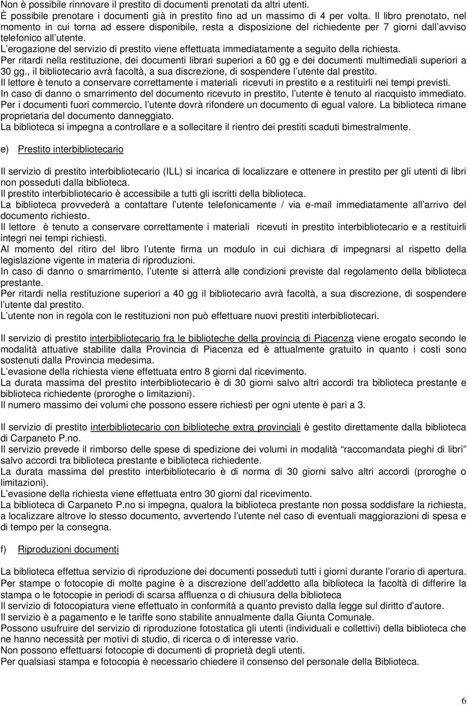 L erogazione del servizio di prestito viene effettuata immediatamente a seguito della richiesta.