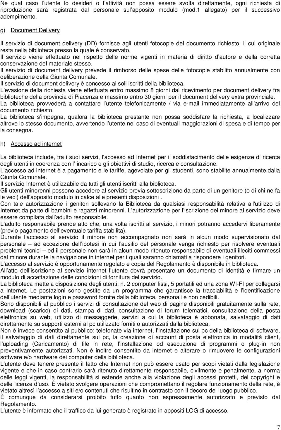 g) Document Delivery Il servizio di document delivery (DD) fornisce agli utenti fotocopie del documento richiesto, il cui originale resta nella biblioteca presso la quale è conservato.