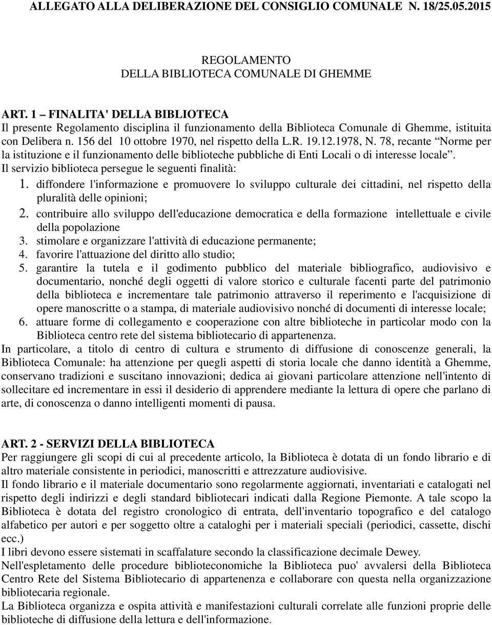 1978, N. 78, recante Norme per la istituzione e il funzionamento delle biblioteche pubbliche di Enti Locali o di interesse locale. Il servizio biblioteca persegue le seguenti finalità: 1.