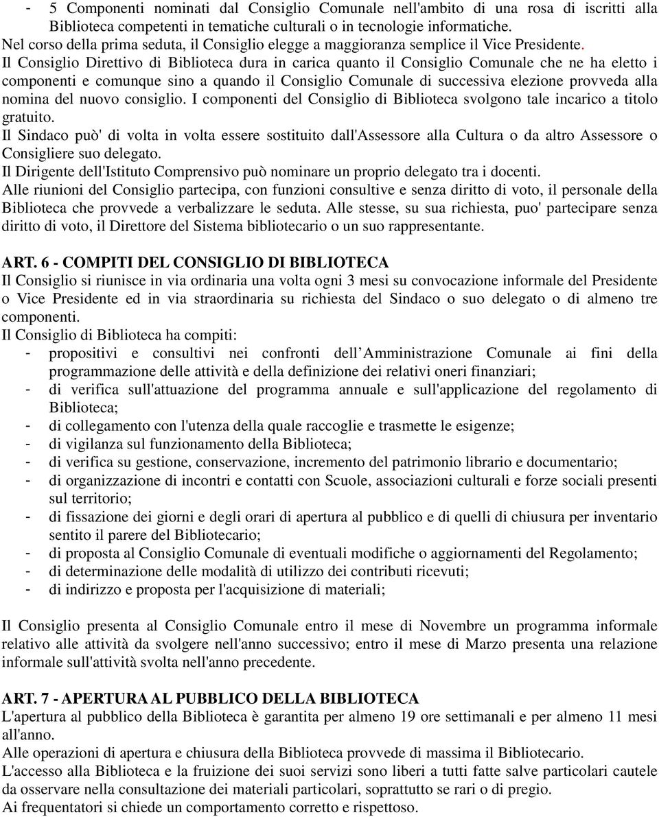 Il Consiglio Direttivo di Biblioteca dura in carica quanto il Consiglio Comunale che ne ha eletto i componenti e comunque sino a quando il Consiglio Comunale di successiva elezione provveda alla