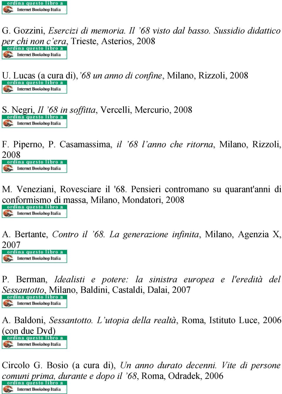 Pensieri contromano su quarant'anni di conformismo di massa, Milano, Mondatori, 2008 A. Bertante, Contro il 68. La generazione infinita, Milano, Agenzia X, 2007 P.