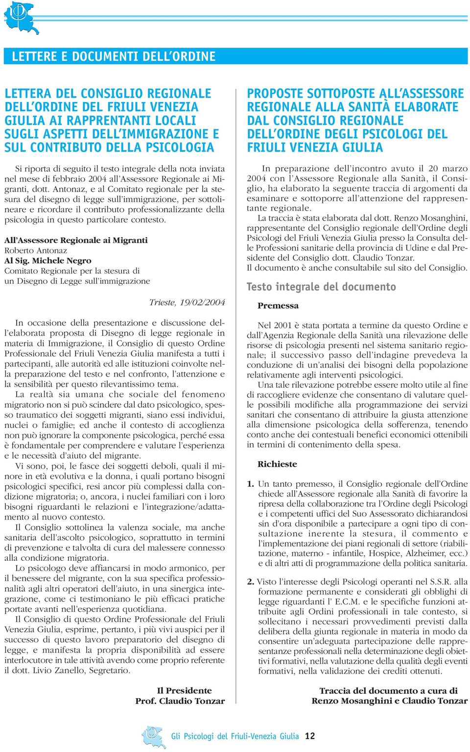 Antonaz, e al Comitato regionale per la stesura del disegno di legge sull immigrazione, per sottolineare e ricordare il contributo professionalizzante della psicologia in questo particolare contesto.