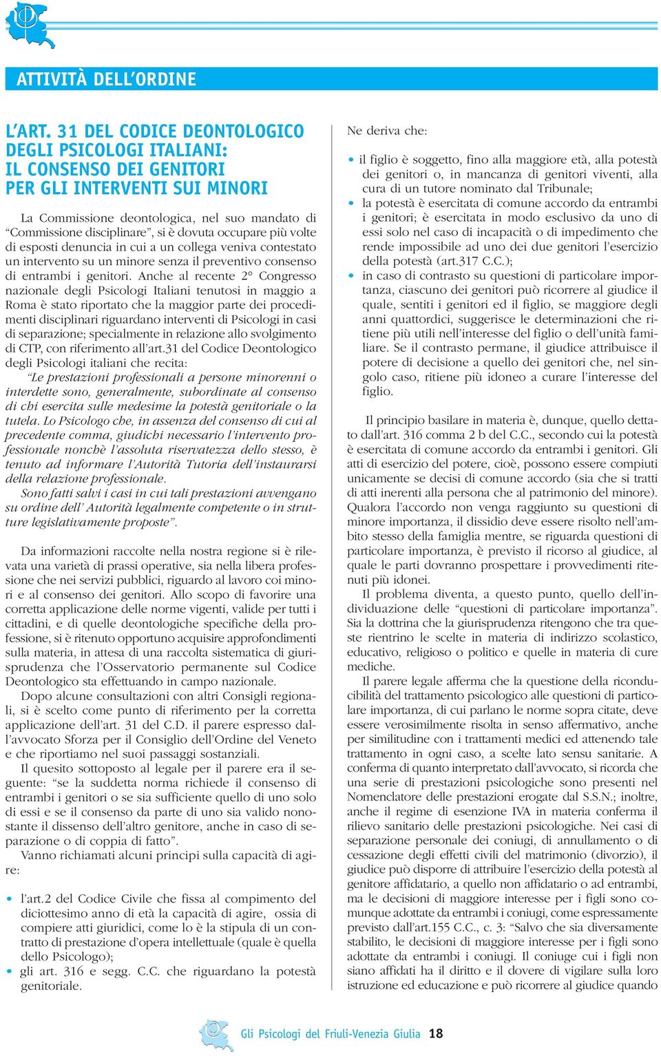 occupare più volte di esposti denuncia in cui a un collega veniva contestato un intervento su un minore senza il preventivo consenso di entrambi i genitori.