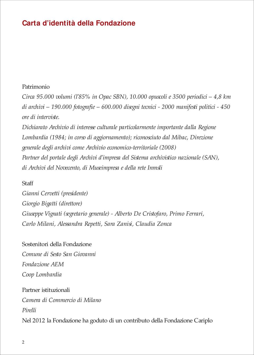 Dichiarato Archivio di interesse culturale particolarmente importante dalla Regione Lombardia (1984; in corso di aggiornamento); riconosciuto dal Mibac, Direzione generale degli archivi come Archivio