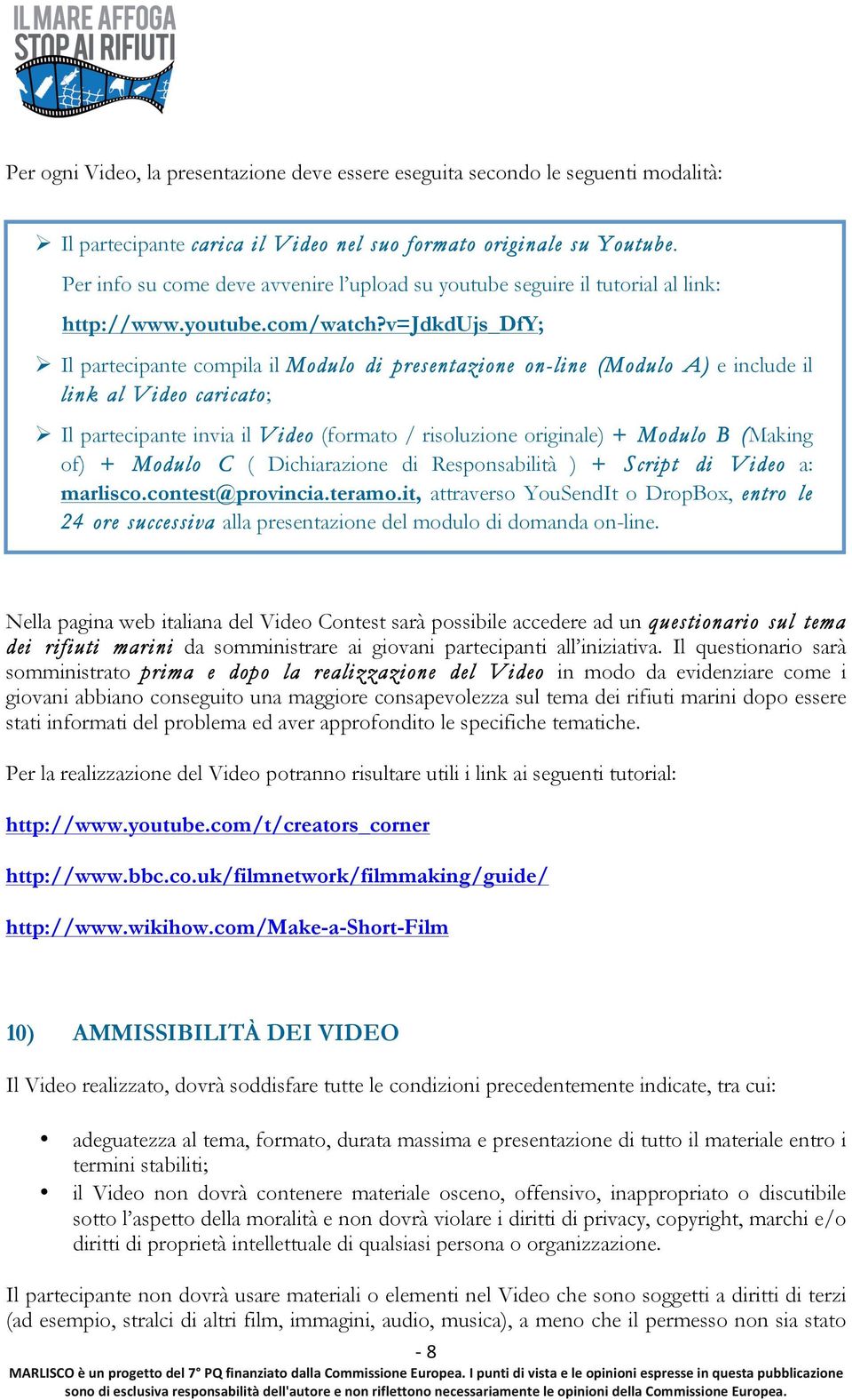 v=jdkdujs_dfy; Ø Il partecipante compila il Modulo di presentazione on-line (Modulo A) e include il link al Video caricato; Ø Il partecipante invia il Video (formato / risoluzione originale) + Modulo