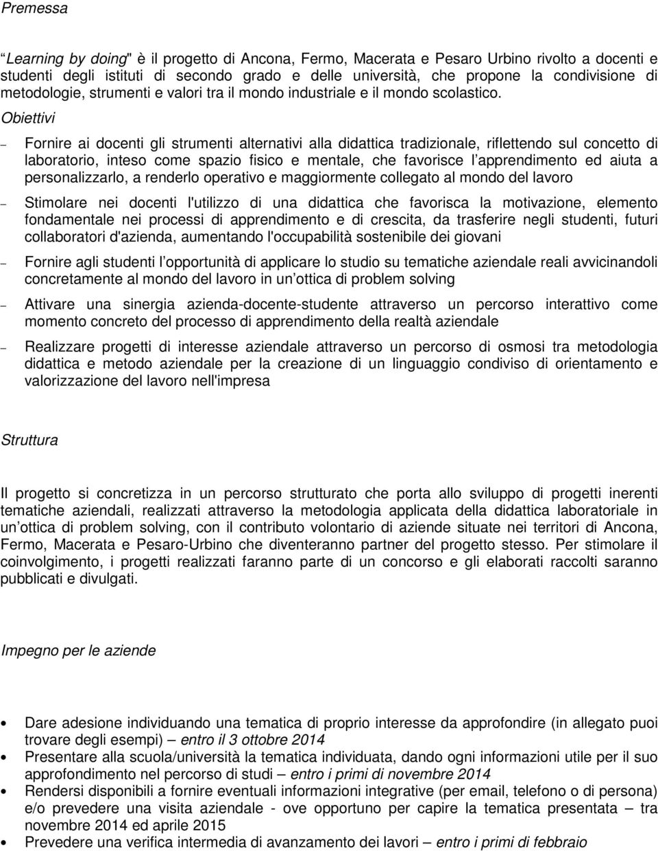 Obiettivi Fornire ai docenti gli strumenti alternativi alla didattica tradizionale, riflettendo sul concetto di laboratorio, inteso come spazio fisico e mentale, che favorisce l apprendimento ed