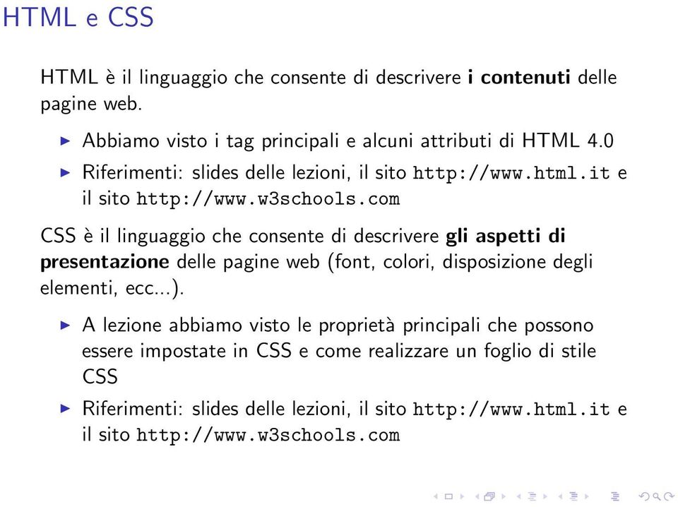 com CSS è il linguaggio che consente di descrivere gli aspetti di presentazione delle pagine web (font, colori, disposizione degli elementi, ecc...).