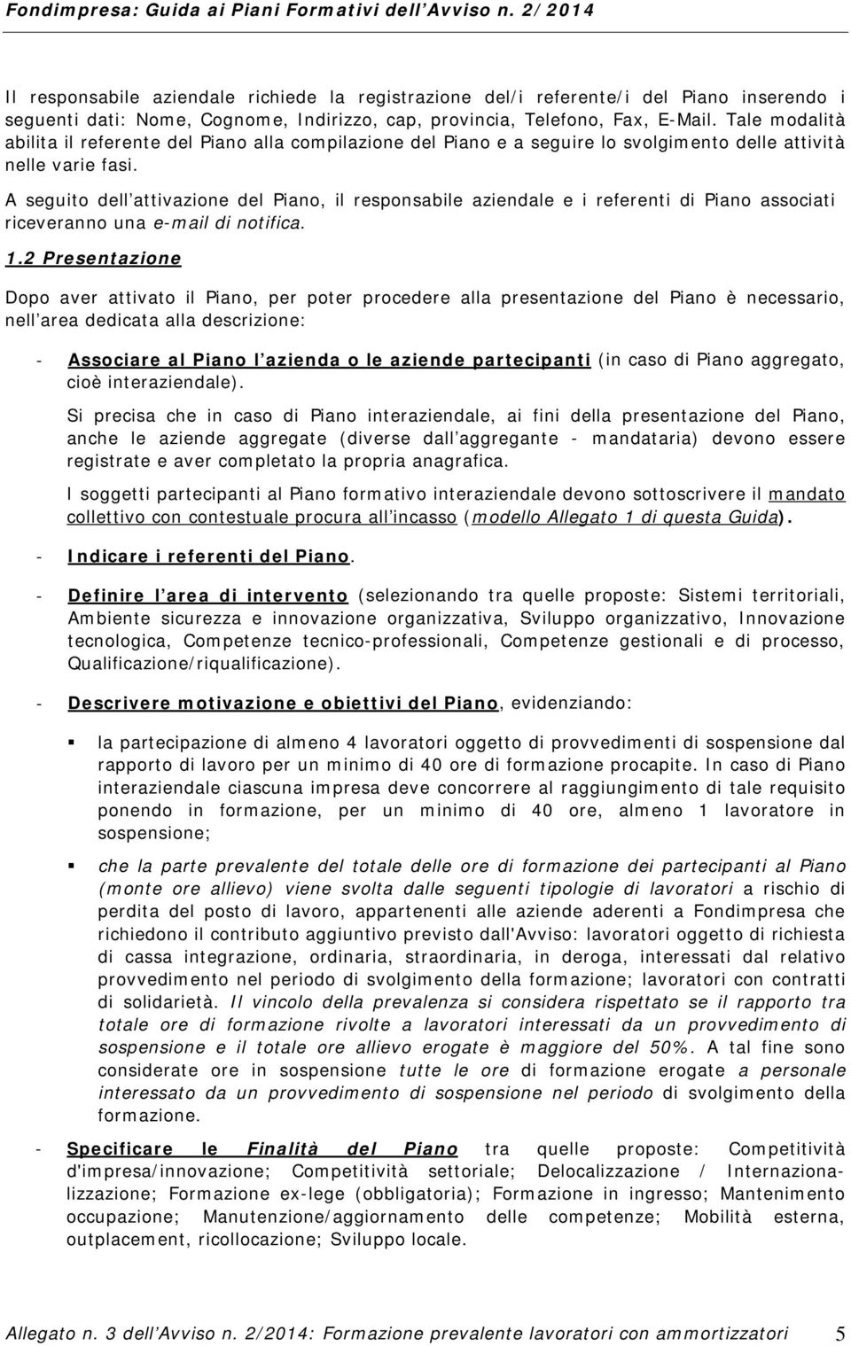 A seguito dell attivazione del Piano, il responsabile aziendale e i referenti di Piano associati riceveranno una e-mail di notifica. 1.