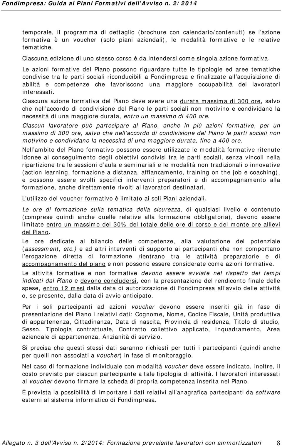 Le azioni formative del Piano possono riguardare tutte le tipologie ed aree tematiche condivise tra le parti sociali riconducibili a e finalizzate all acquisizione di abilità e competenze che