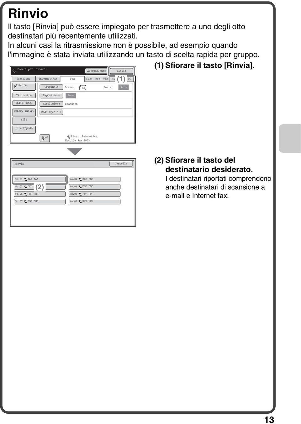 Pronta per inviare. Internet- Scans.: Altoparlante Scan. Mem. USB Invia: Rinvia () PC TX diretta Esposizione Risoluzione Modi Speciali Ricez. matica Memoria :00% Rinvia No.0 No.03 No.