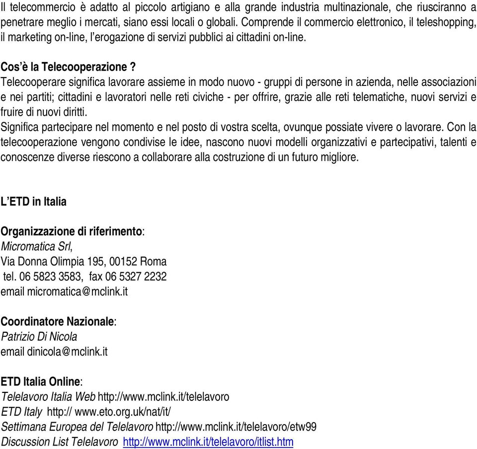 Telecooperare significa lavorare assieme in modo nuovo - gruppi di persone in azienda, nelle associazioni e nei partiti; cittadini e lavoratori nelle reti civiche - per offrire, grazie alle reti