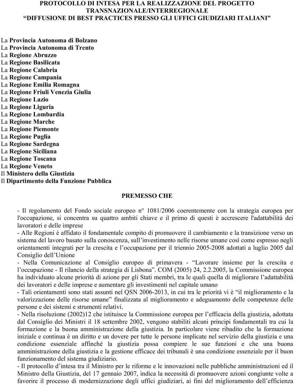 Regione Lombardia La Regione Marche La Regione Piemonte La Regione Puglia La Regione Sardegna La Regione Siciliana La Regione Toscana La Regione Veneto Il Ministero della Giustizia Il Dipartimento