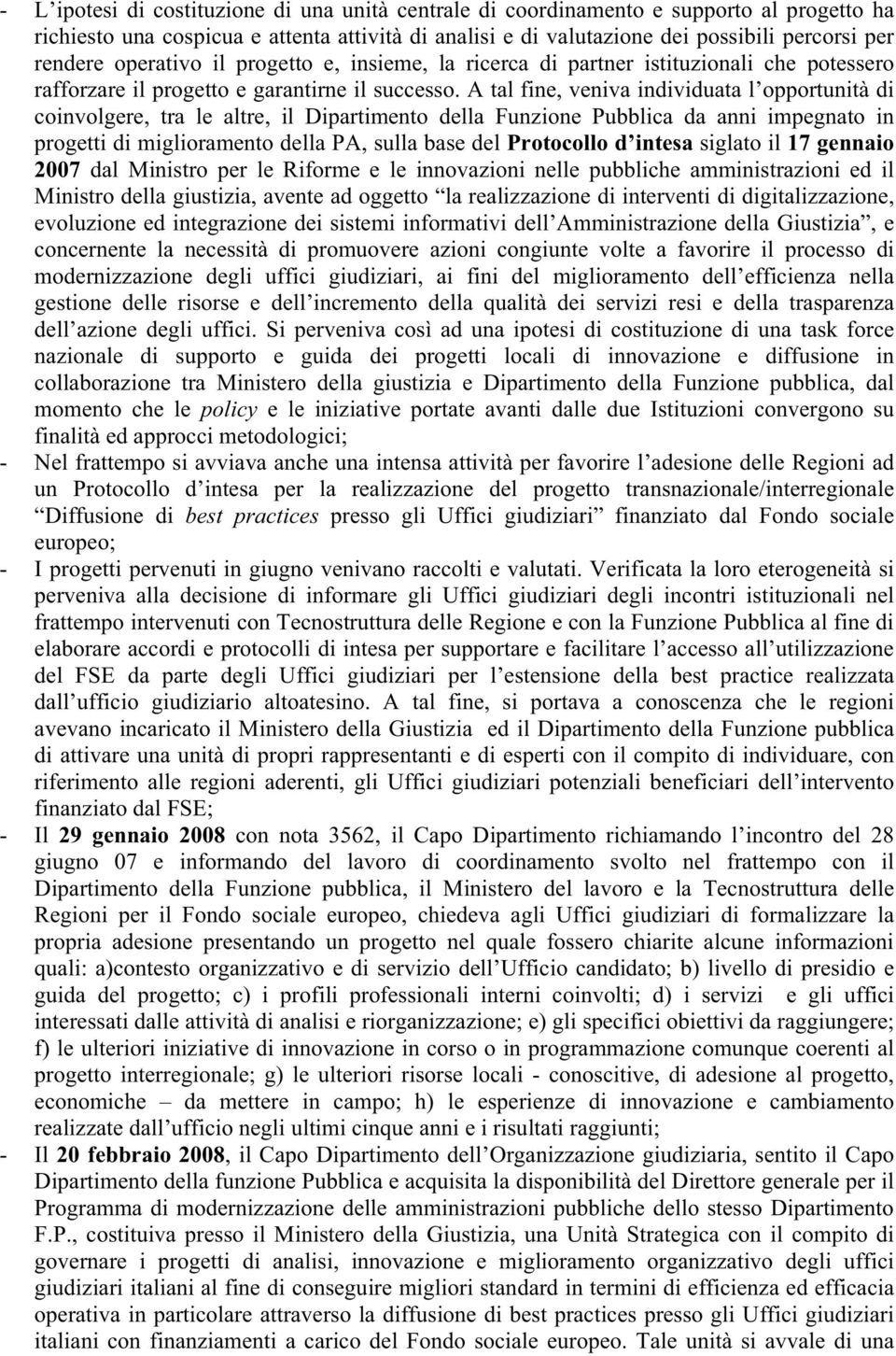 A tal fine, veniva individuata l opportunità di coinvolgere, tra le altre, il Dipartimento della Funzione Pubblica da anni impegnato in progetti di miglioramento della PA, sulla base del Protocollo d