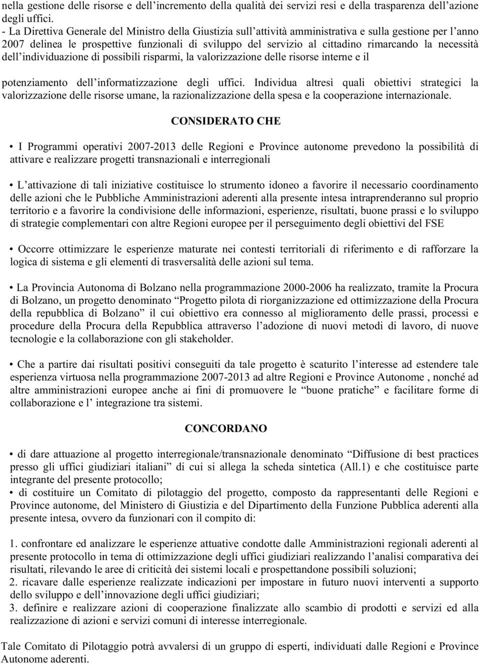 la necessità dell individuazione di possibili risparmi, la valorizzazione delle risorse interne e il potenziamento dell informatizzazione degli uffici.