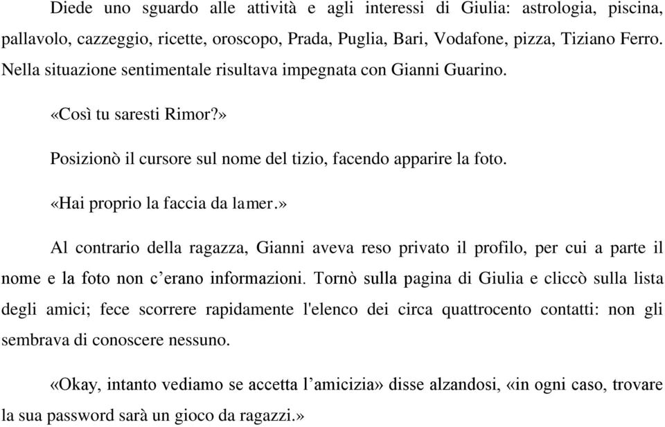 » Al contrario della ragazza, Gianni aveva reso privato il profilo, per cui a parte il nome e la foto non c erano informazioni.