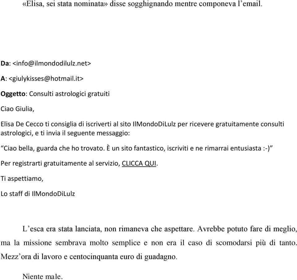 seguente messaggio: Ciao bella, guarda che ho trovato. È un sito fantastico, iscriviti e ne rimarrai entusiasta :-) Per registrarti gratuitamente al servizio, CLICCA QUI.