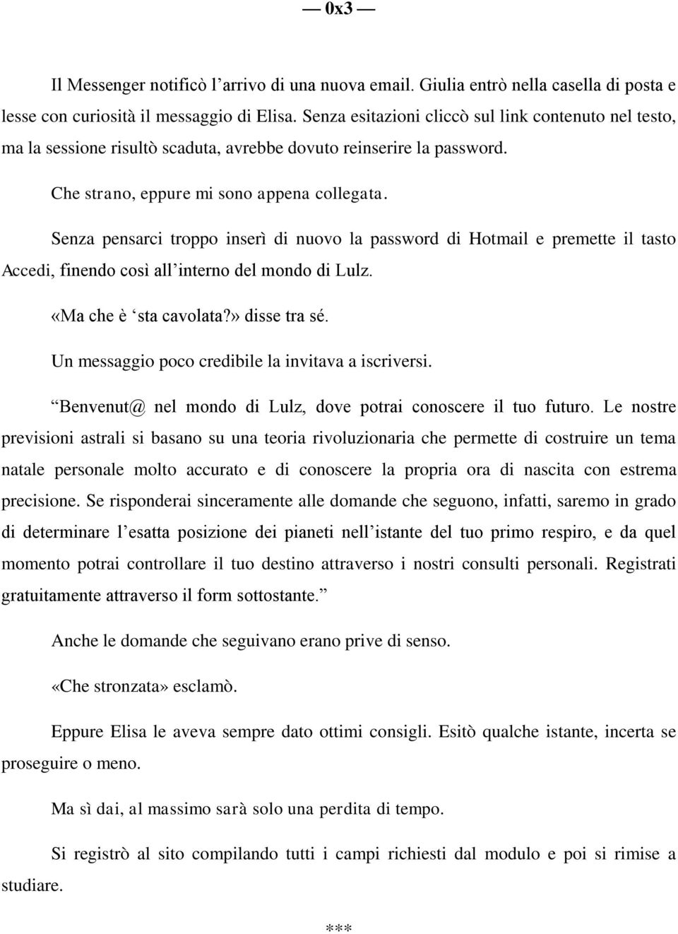 Senza pensarci troppo inserì di nuovo la password di Hotmail e premette il tasto Accedi, finendo così all interno del mondo di Lulz. «Ma che è sta cavolata?» disse tra sé.