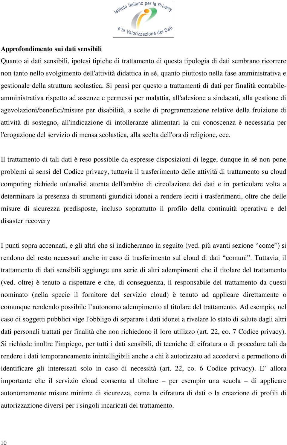 Si pensi per questo a trattamenti di dati per finalità contabileamministrativa rispetto ad assenze e permessi per malattia, all'adesione a sindacati, alla gestione di agevolazioni/benefici/misure per