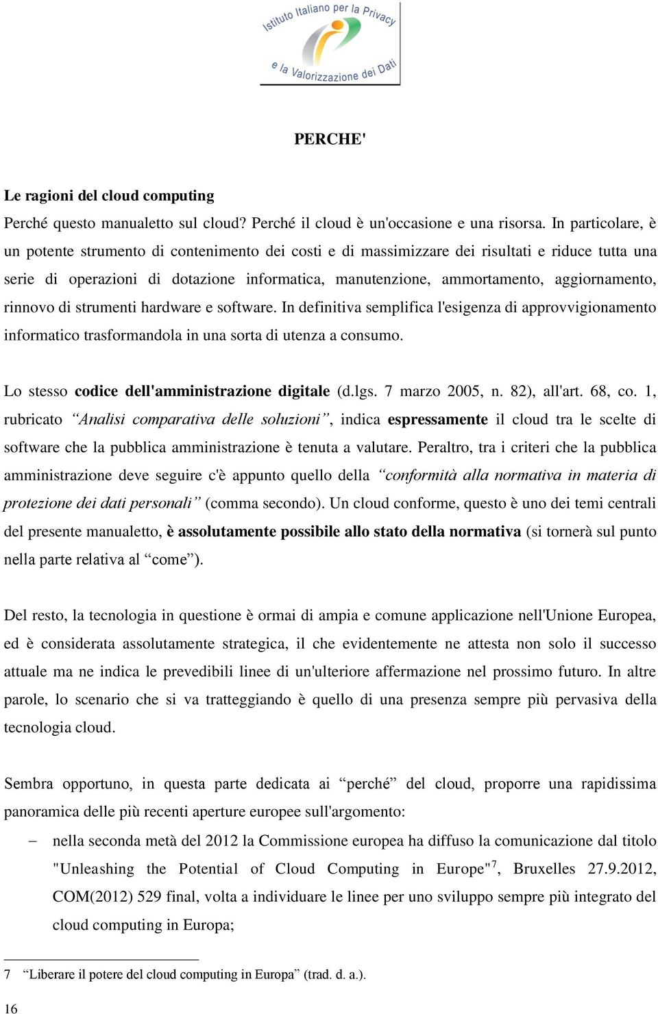 aggiornamento, rinnovo di strumenti hardware e software. In definitiva semplifica l'esigenza di approvvigionamento informatico trasformandola in una sorta di utenza a consumo.