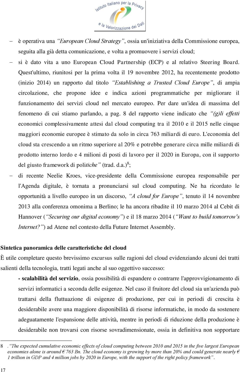 Quest'ultimo, riunitosi per la prima volta il 19 novembre 2012, ha recentemente prodotto (inizio 2014) un rapporto dal titolo Establishing a Trusted Cloud Europe, di ampia circolazione, che propone