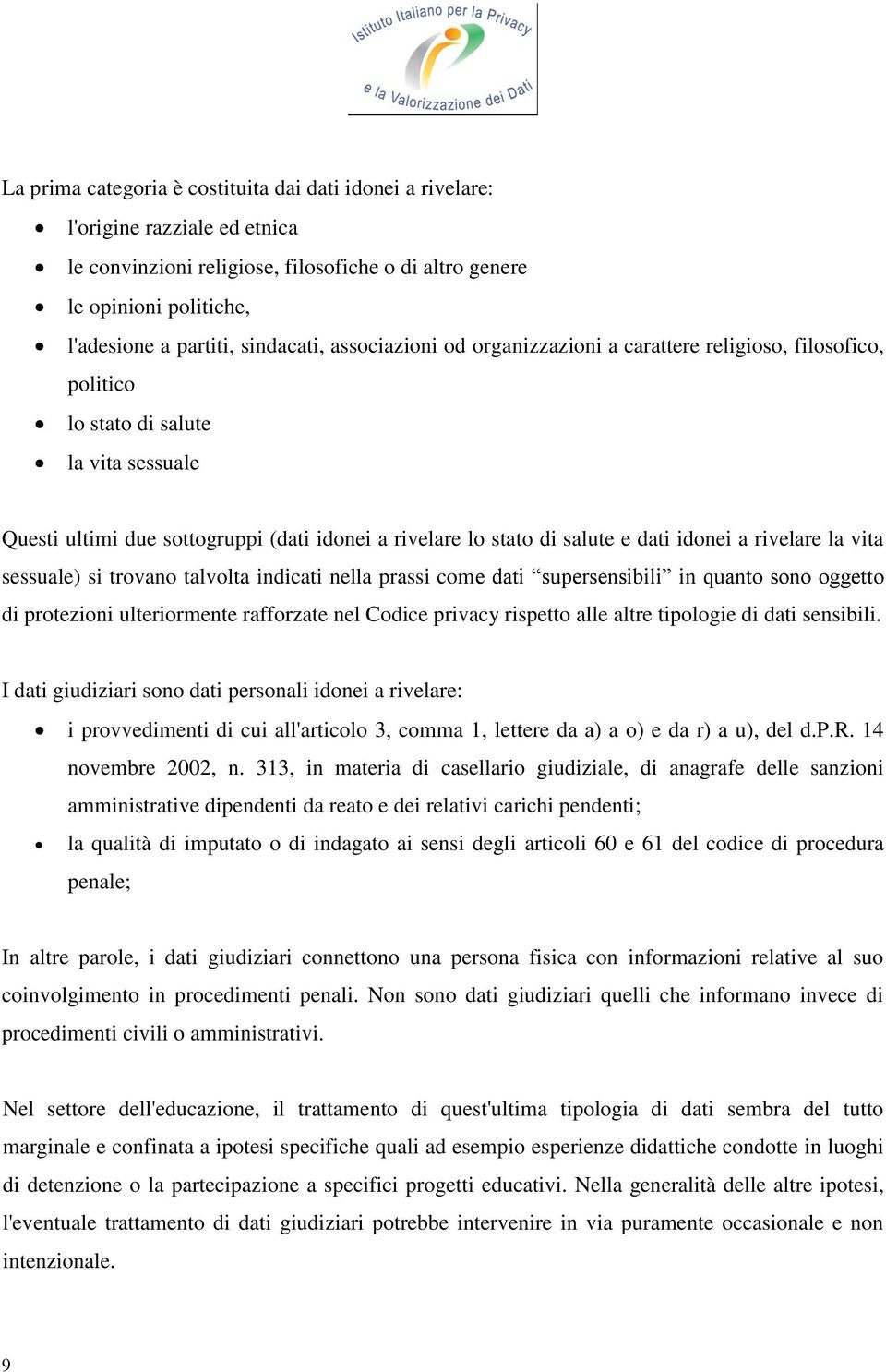 dati idonei a rivelare la vita sessuale) si trovano talvolta indicati nella prassi come dati supersensibili in quanto sono oggetto di protezioni ulteriormente rafforzate nel Codice privacy rispetto