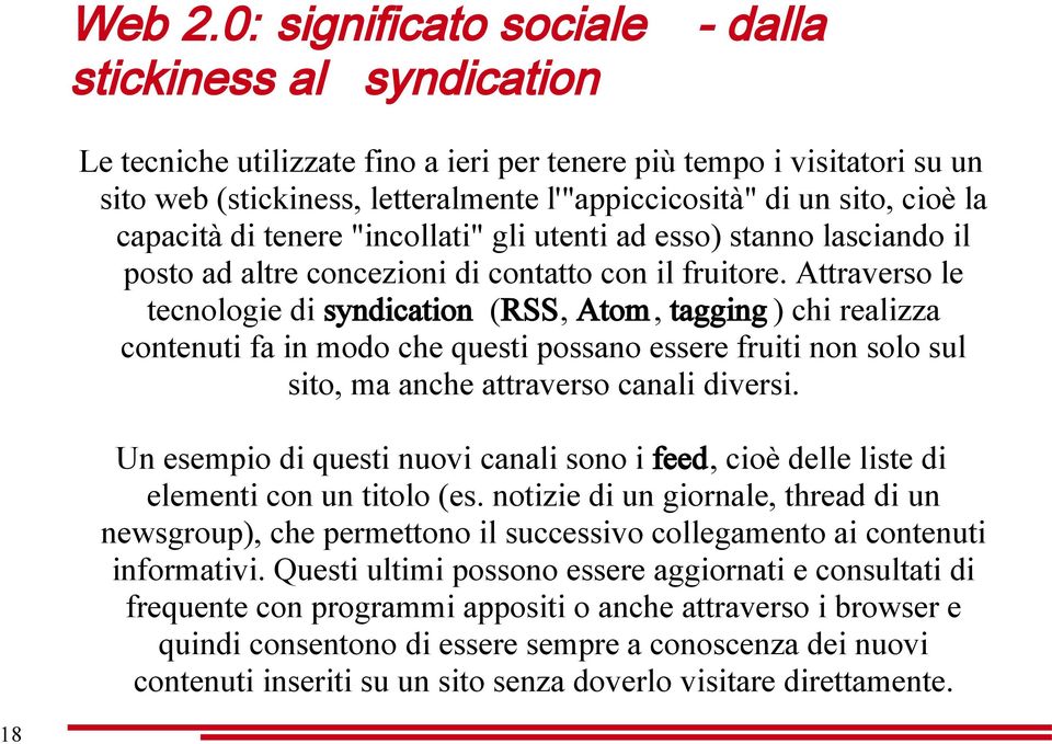 cioè la capacità di tenere "incollati" gli utenti ad esso) stanno lasciando il posto ad altre concezioni di contatto con il fruitore.