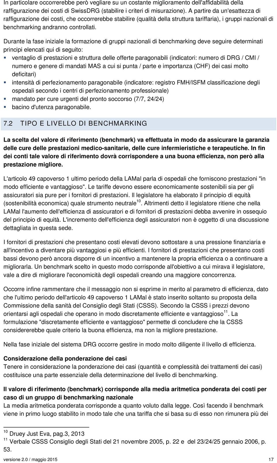 Durante la fase iniziale la formazione di gruppi nazionali di benchmarking deve seguire determinati principi elencati qui di seguito: ventaglio di prestazioni e struttura delle offerte paragonabili