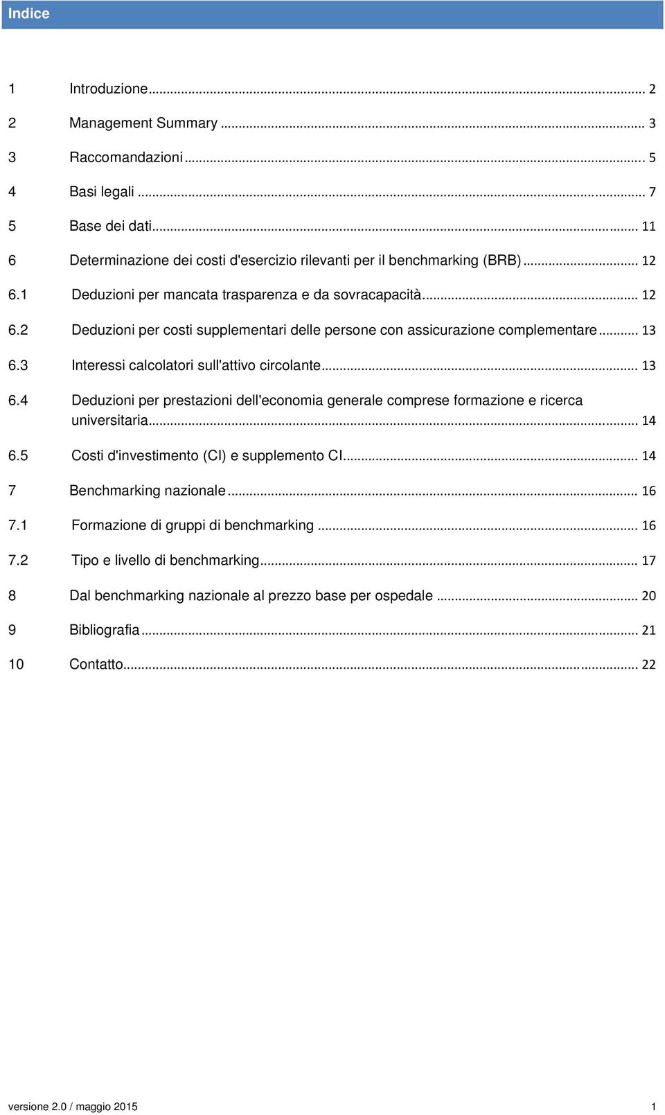 3 Interessi calcolatori sull'attivo circolante... 13 6.4 Deduzioni per prestazioni dell'economia generale comprese formazione e ricerca universitaria... 14 6.