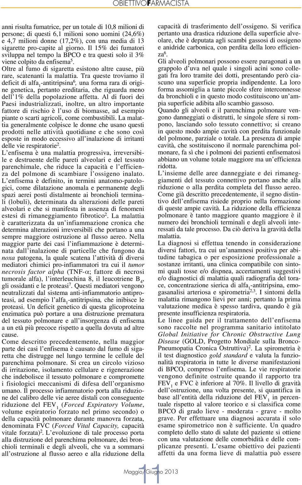 Tra queste troviamo il deficit di alfa 1 6, una forma rara di origine genetica, pertanto ereditaria, che riguarda meno dell 1% della popolazione affetta.