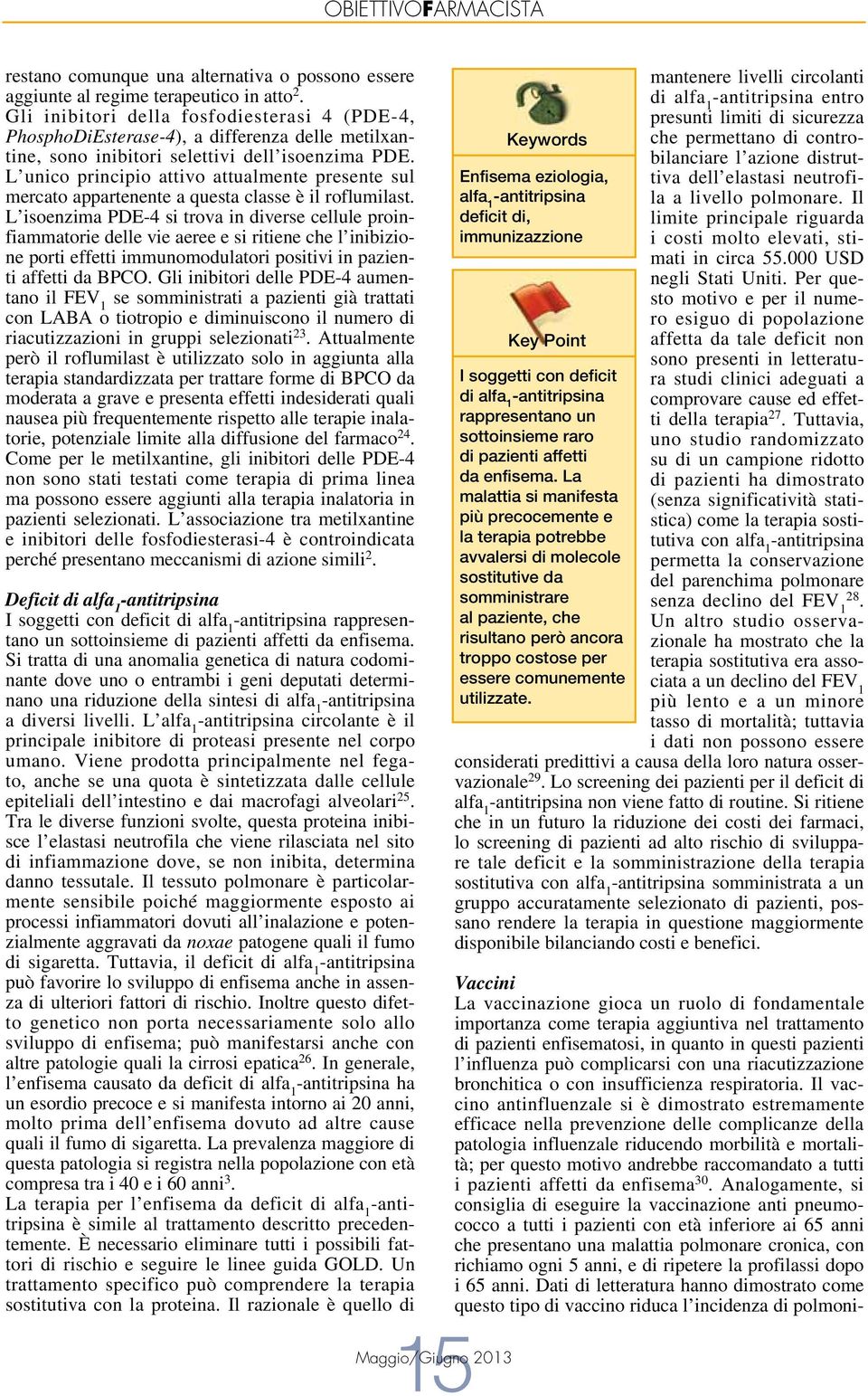 Il vaccino antinfluenzale si è dimostrato estremamente efficace nella prevenzione delle complicanze della patologia influenzale riducendo morbilità e mortalità; per questo motivo andrebbe