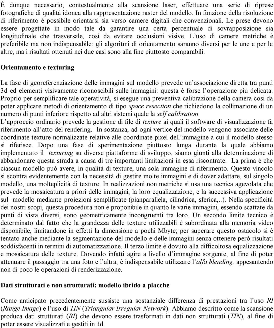 Le prese devono essere progettate in modo tale da garantire una certa percentuale di sovrapposizione sia longitudinale che trasversale, così da evitare occlusioni visive.