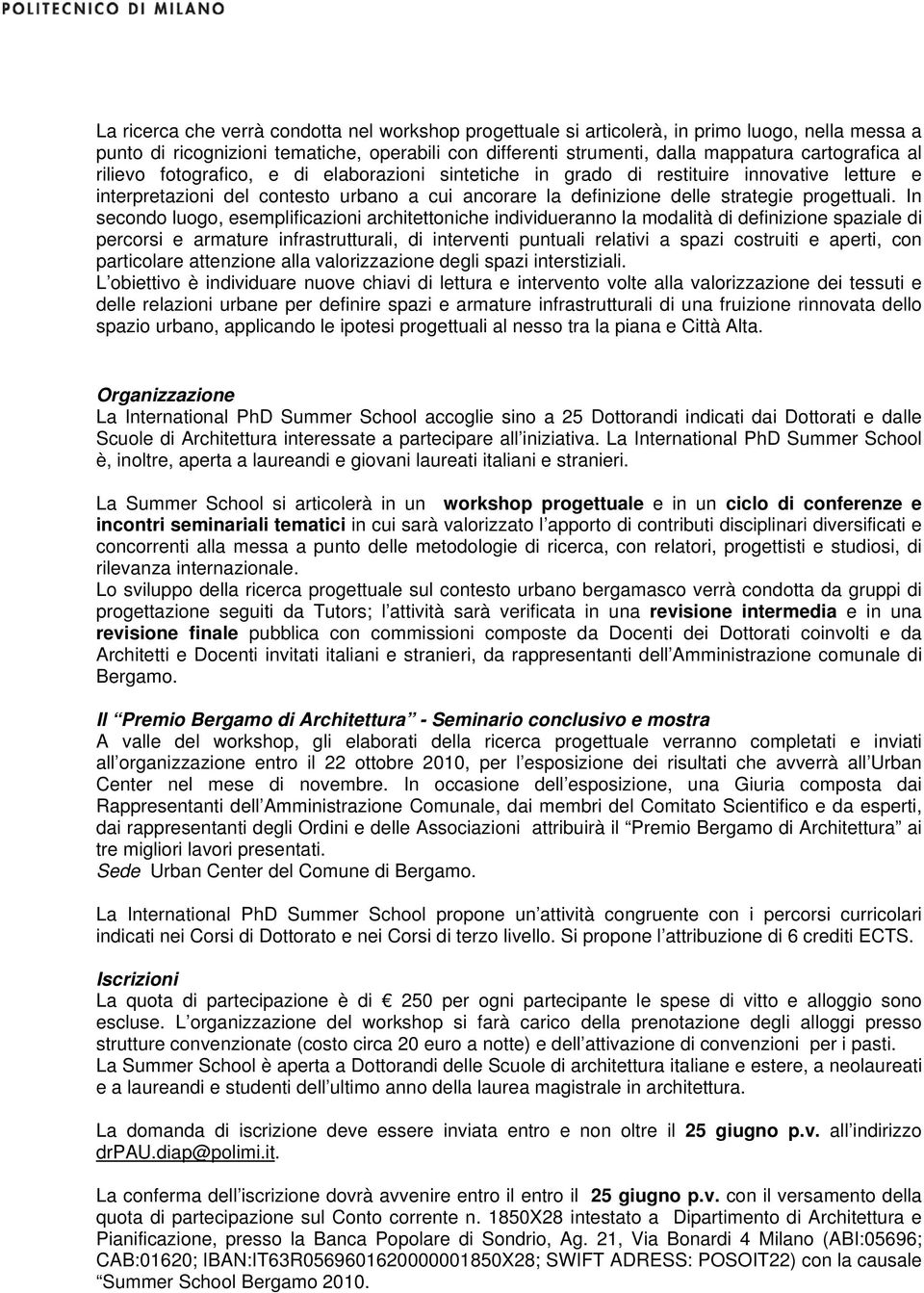 In secondo luogo, esemplificazioni architettoniche individueranno la modalità di definizione spaziale di percorsi e armature infrastrutturali, di interventi puntuali relativi a spazi costruiti e