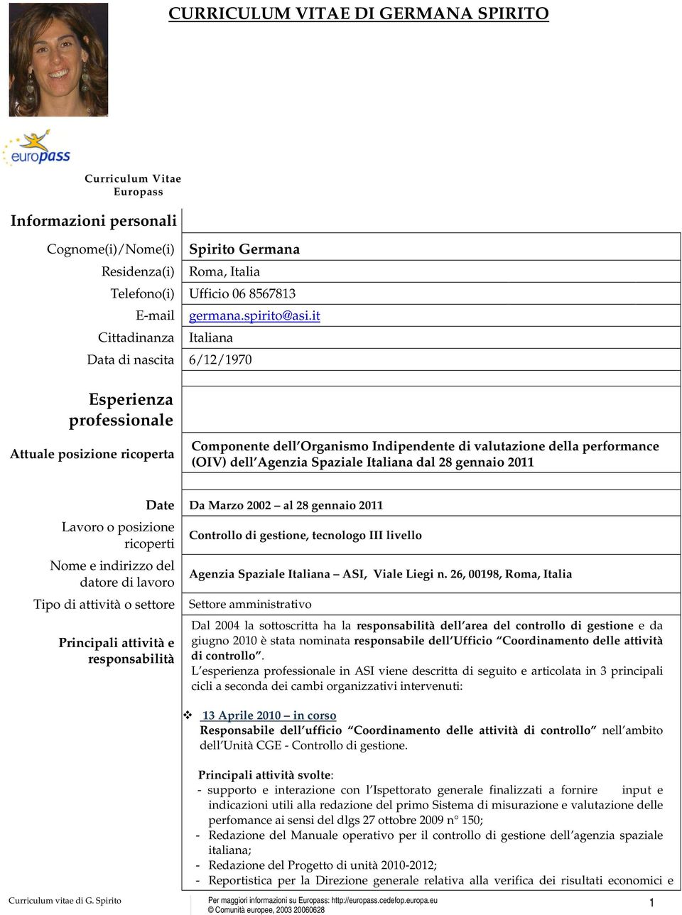 it Italiana Data di nascita 6/12/1970 Esperienza professionale Attuale posizione ricoperta Componente dell Organismo Indipendente di valutazione della performance (OIV) dell Agenzia Spaziale Italiana