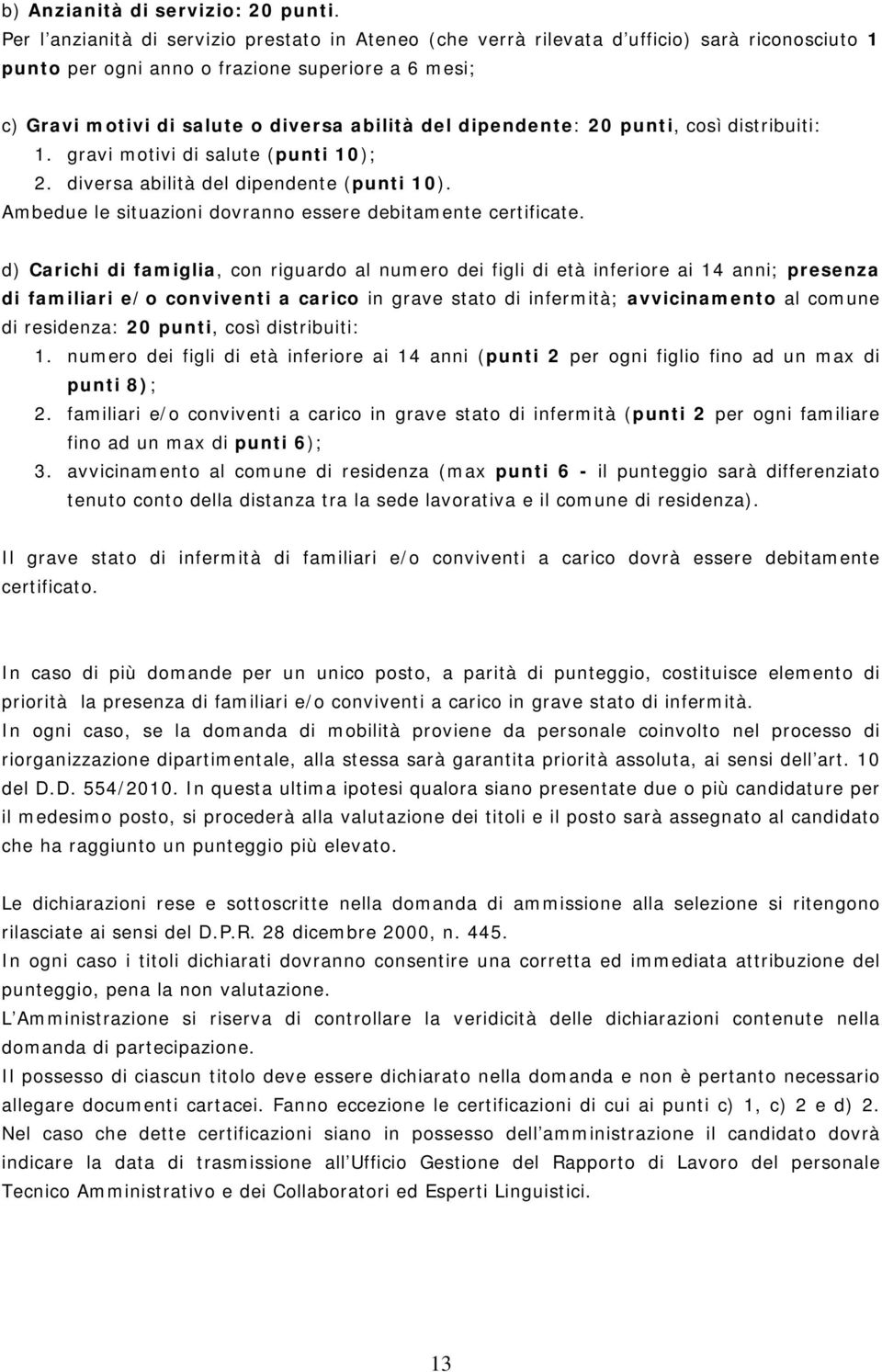 dipendente: 20 punti, così distribuiti:. gravi motivi di salute (punti 0); 2. diversa abilità del dipendente (punti 0). Ambedue le situazioni dovranno essere debitamente certificate.