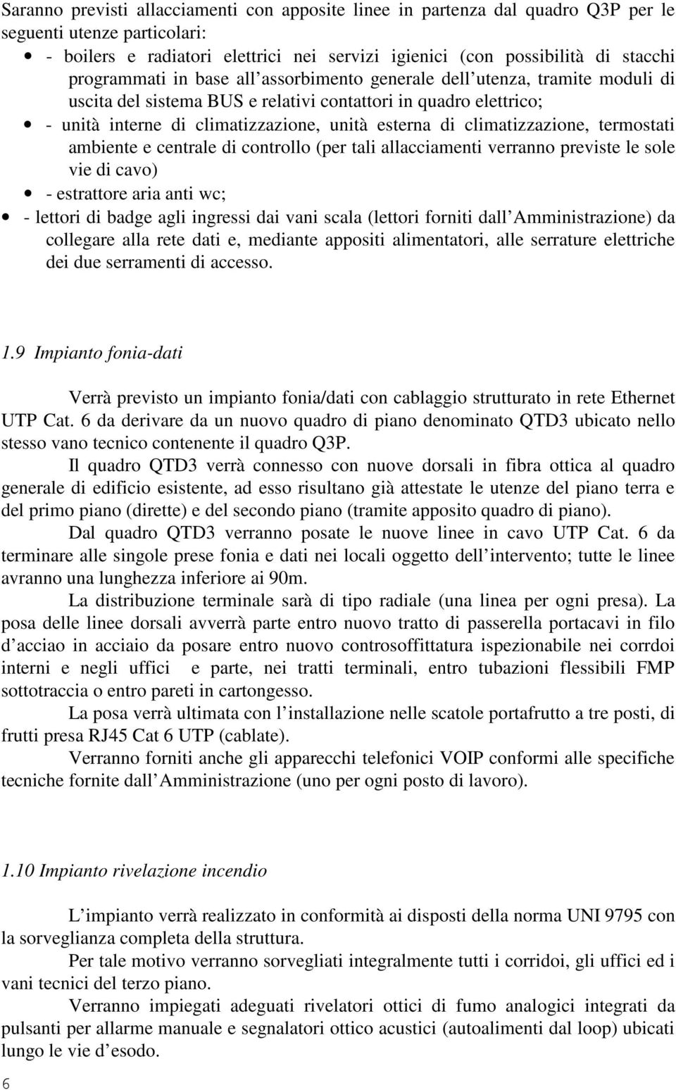 climatizzazione, termostati ambiente e centrale di controllo (per tali allacciamenti verranno previste le sole vie di cavo) - estrattore aria anti wc; - lettori di badge agli ingressi dai vani scala