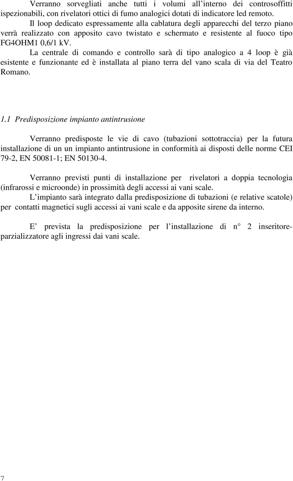 La centrale di comando e controllo sarà di tipo analogico a 4 loop è già esistente e funzionante ed è installata al piano terra del vano scala di via del Teatro Romano. 1.