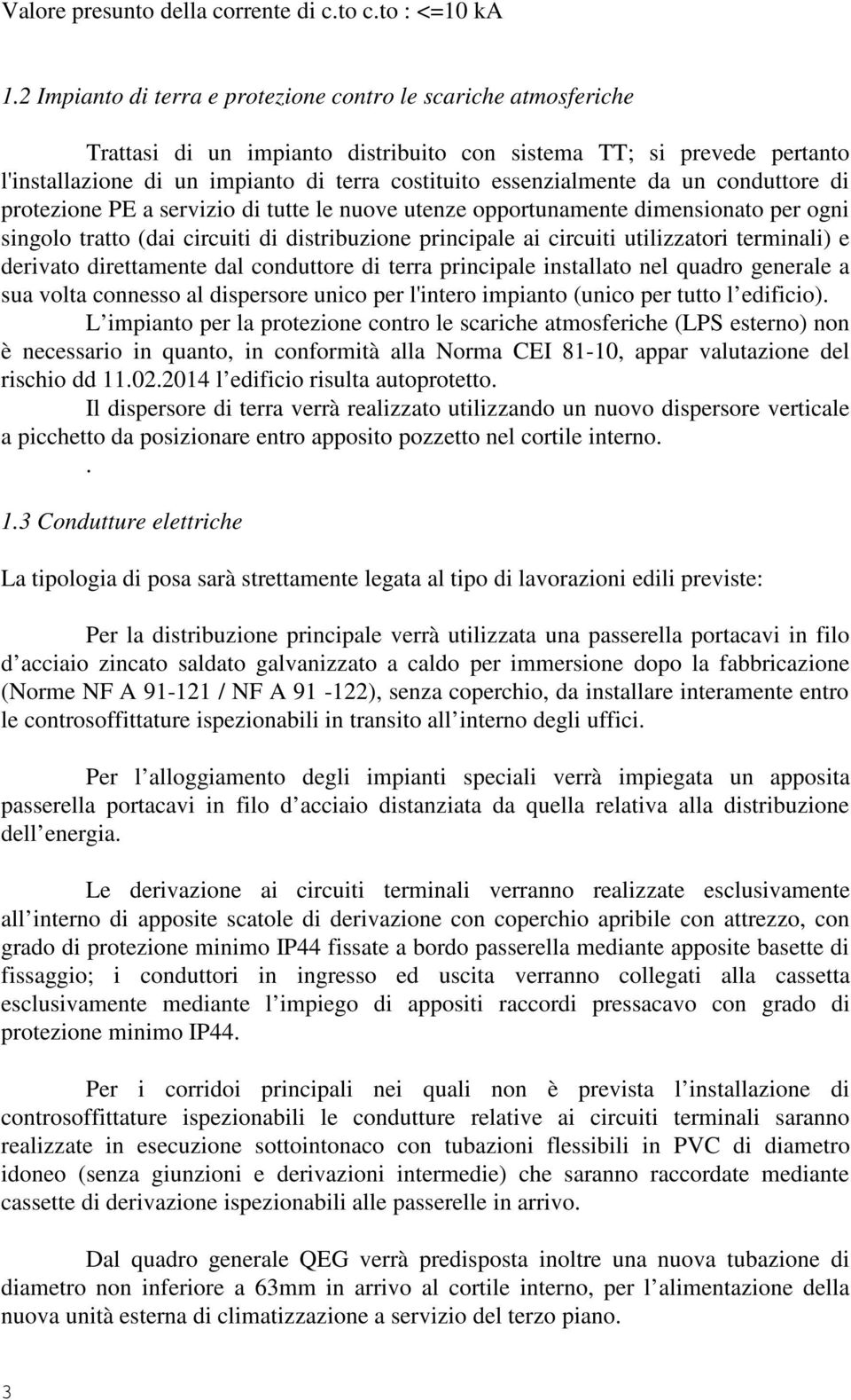 essenzialmente da un conduttore di protezione PE a servizio di tutte le nuove utenze opportunamente dimensionato per ogni singolo tratto (dai circuiti di distribuzione principale ai circuiti