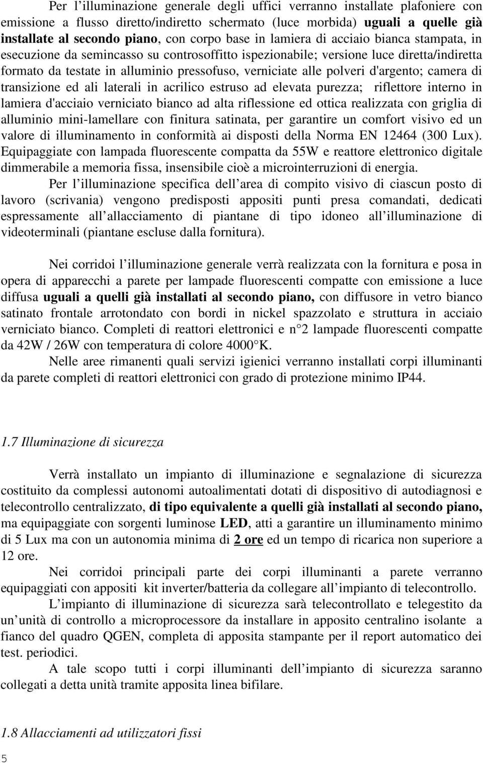 polveri d'argento; camera di transizione ed ali laterali in acrilico estruso ad elevata purezza; riflettore interno in lamiera d'acciaio verniciato bianco ad alta riflessione ed ottica realizzata con