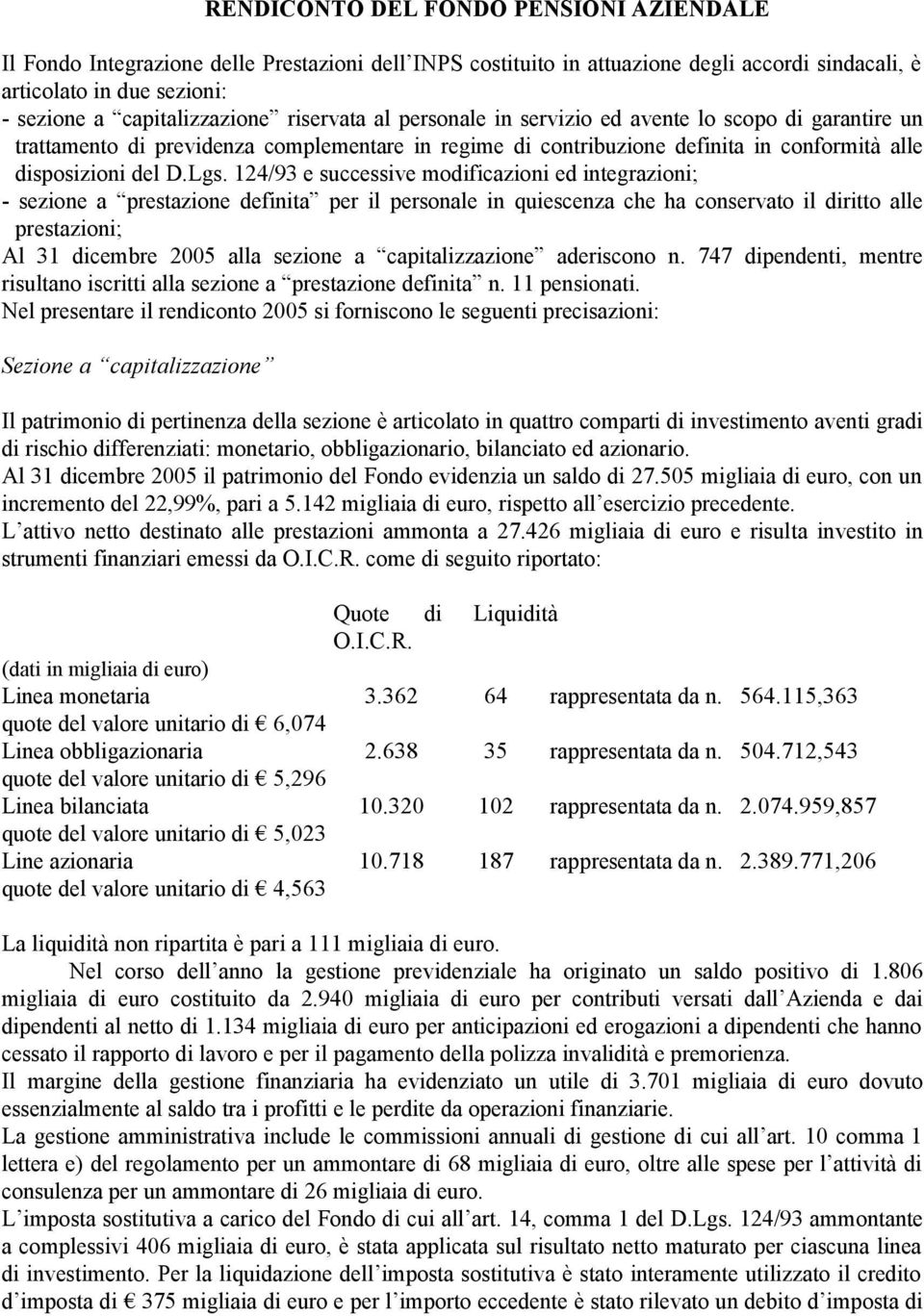 124/93 e successive modificazioni ed integrazioni; - sezione a prestazione definita per il personale in quiescenza che ha conservato il diritto alle prestazioni; Al 31 dicembre 2005 alla sezione a