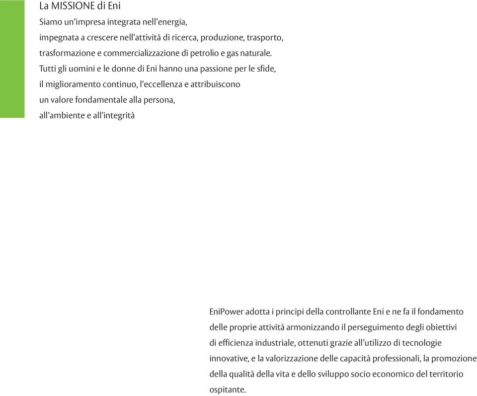 Tutti gli uomini e le donne di Eni hanno una passione per le sfide, il miglioramento continuo, l eccellenza e attribuiscono un valore fondamentale alla persona, all ambiente e all