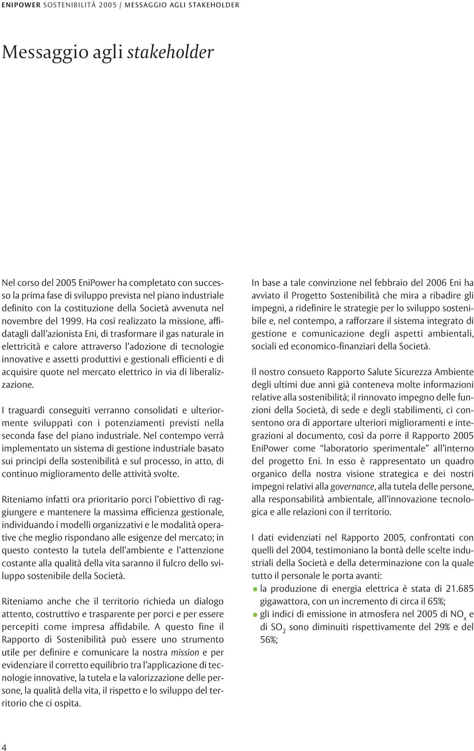 Ha così realizzato la missione, affidatagli dall azionista Eni, di trasformare il gas naturale in elettricità e calore attraverso l adozione di tecnologie innovative e assetti produttivi e gestionali