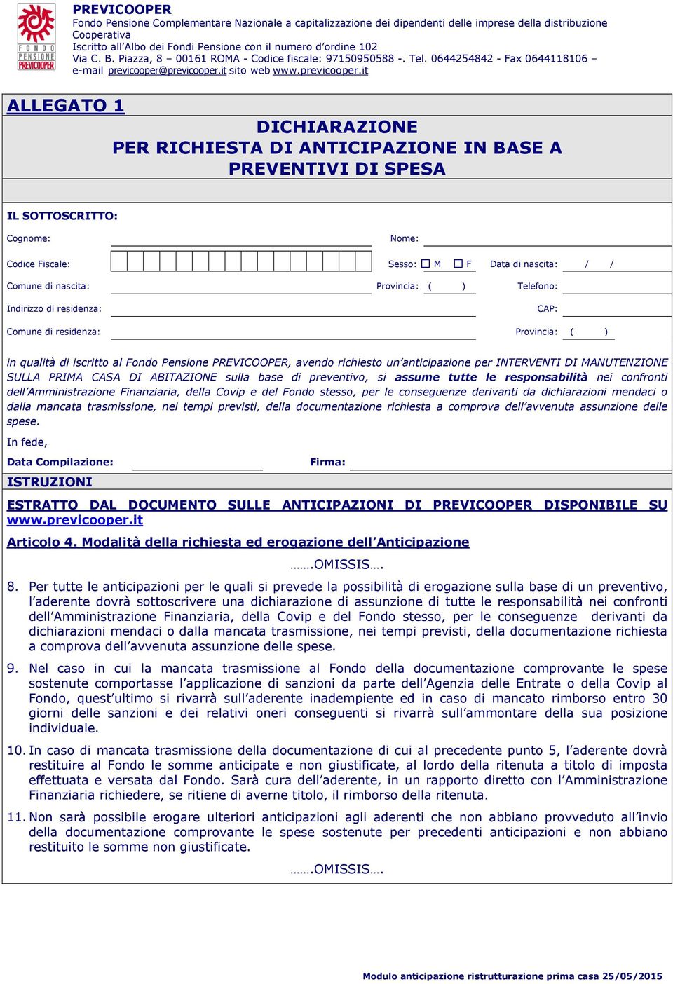 Amministrazione Finanziaria, della Covip e del Fondo stesso, per le conseguenze derivanti da dichiarazioni mendaci o dalla mancata trasmissione, nei tempi previsti, della documentazione richiesta a