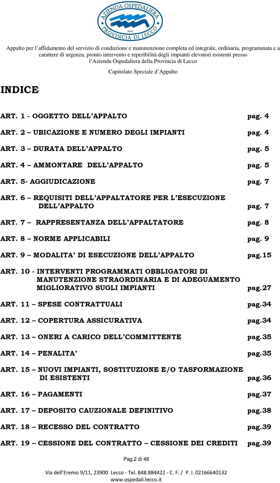 10 - INTERVENTI PROGRAMMATI OBBLIGATORI DI MANUTENZIONE STRAORDINARIA E DI ADEGUAMENTO MIGLIORATIVO SUGLI IMPIANTI ART. 11 SPESE CONTRATTUALI ART. 12 COPERTURA ASSICURATIVA ART.