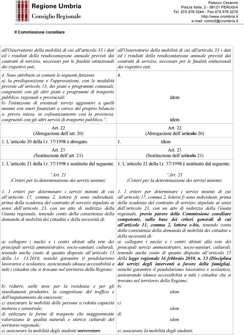 Sono attribuite ai comuni le seguenti funzioni: a) la predisposizione e l'approvazione, con le modalità previste all articolo 13, dei piani e programmi comunali, congruenti con gli altri piani e