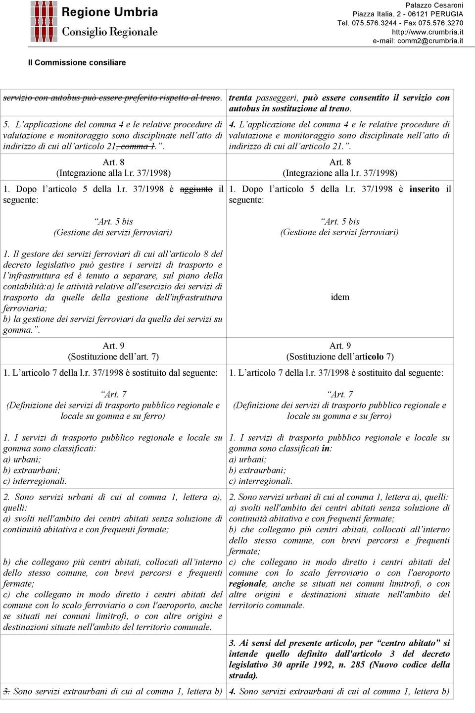 r. 37/1998 è aggiunto il seguente: 4. L applicazione del comma 4 e le relative procedure di valutazione e monitoraggio sono disciplinate nell atto di indirizzo di cui all articolo 2. Art.