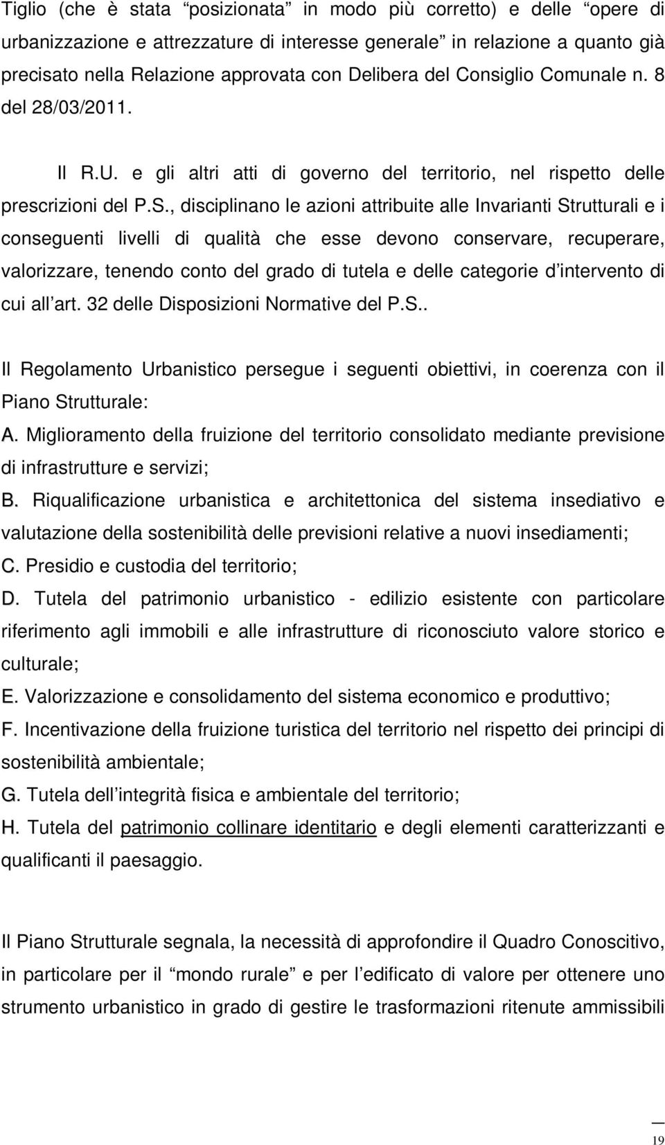 , disciplinano le azioni attribuite alle Invarianti Strutturali e i conseguenti livelli di qualità che esse devono conservare, recuperare, valorizzare, tenendo conto del grado di tutela e delle