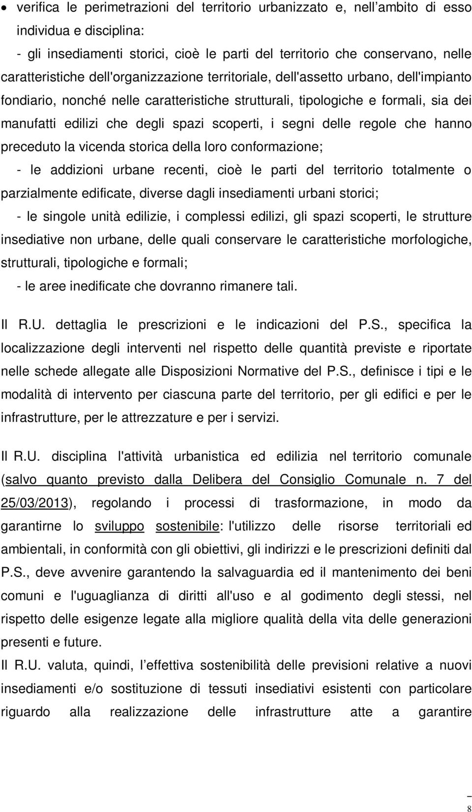 segni delle regole che hanno preceduto la vicenda storica della loro conformazione; - le addizioni urbane recenti, cioè le parti del territorio totalmente o parzialmente edificate, diverse dagli